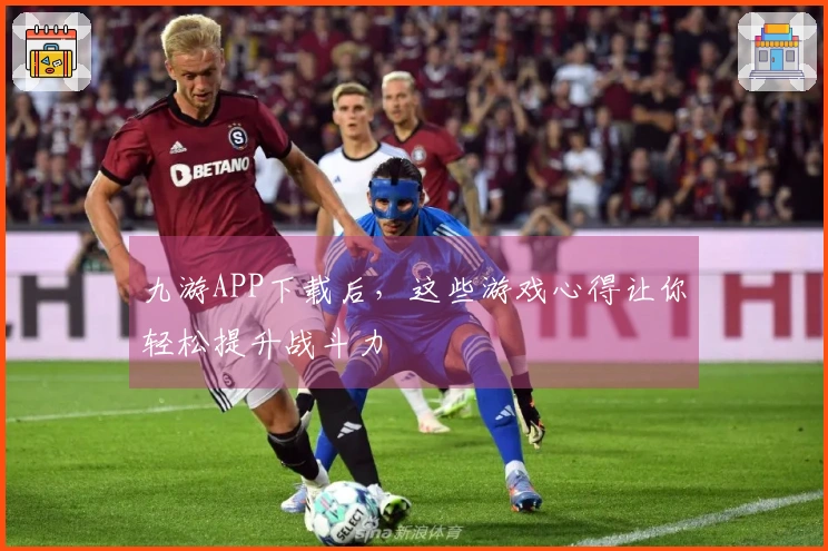 九游APP下载后，这些游戏心得让你轻松提升战斗力