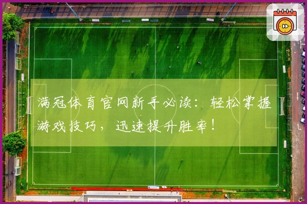 满冠体育官网新手必读：轻松掌握游戏技巧，迅速提升胜率！